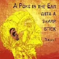 A Poke In the Ear With a Sharp Stick, Vol. 1